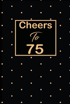 Cheers to 75: 75th seventy-fifth Birthday Gift for Women seventy fifth year old daughter, son,boyfriend,girlfriend,men,wife and husband,cute and funny blank lined Gifts Notebook,journal,Diary,planner