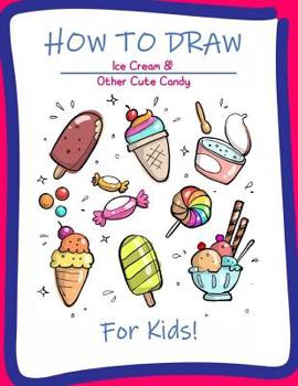 Paperback How to Draw Ice Cream & Other Cute Candy for Kids: A Step-by-Step Drawing and Activity Book for Kids to Learn to Draw Cute Stuff Book