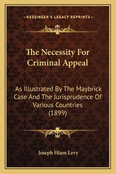 Paperback The Necessity For Criminal Appeal: As Illustrated By The Maybrick Case And The Jurisprudence Of Various Countries (1899) Book