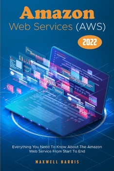 Paperback Amazon Web Services (AWS) 2022: Everything You Need To Know About The Amazon Web Service From Start To End Book