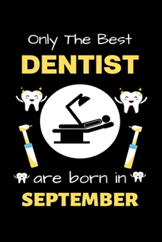 Paperback Only The Best Dentist Are Born in September: Blank Line Notebook for Dentist Funny Gift Notebook for Man and Woman Book