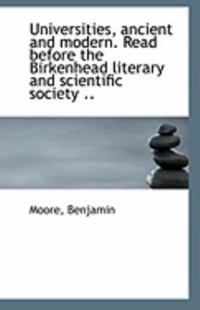 Universities, Ancient and Modern Read Before the Birkenhead Literary and Scientific Society