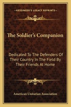 Paperback The Soldier's Companion: Dedicated To The Defenders Of Their Country In The Field By Their Friends At Home Book