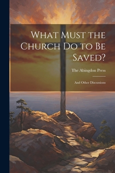 Paperback What Must the Church do to be Saved?: And Other Discussions Book