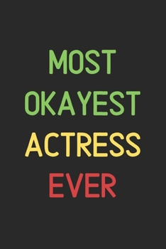 Most Okayest Actress Ever: Lined Journal, 120 Pages, 6 x 9, Funny Actress Notebook Gift Idea, Black Matte Finish (Most Okayest Actress Ever Journal)