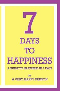 Paperback 7 Days To Happiness: A Guide To Happiness In 7 Days Book