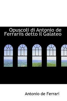 Paperback Opuscoli Di Antonio de Ferrariis Detto Il Galateo Book