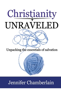 Paperback Christianity Unraveled: Unpacking the Essentials of Salvation Book