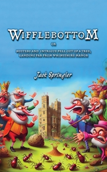 Wifflebottom: or, Mystery and Intrigue Fell out of a tree, Landing far from Whimyshire Manor