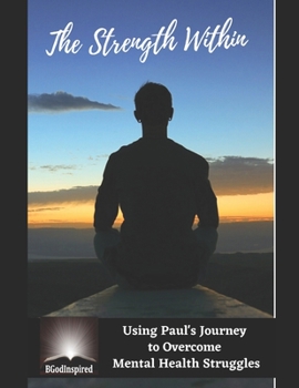 Paperback The Strength Within - Using Paul's Journey to Overcome Mental Health Struggles Book