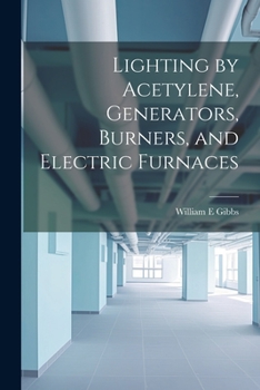 Paperback Lighting by Acetylene, Generators, Burners, and Electric Furnaces Book