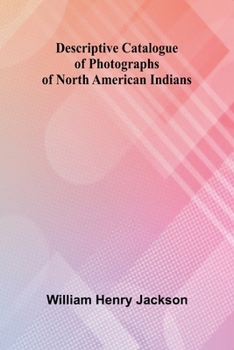 Paperback Descriptive Catalogue Of Photographs Of North American Indians Book