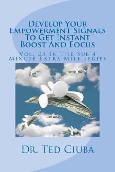 Paperback Develop Your Empowerment Signals To Get Instant Boost And Focus: Vol. 23 In The Sub 4 Minute Extra Mile Series Book