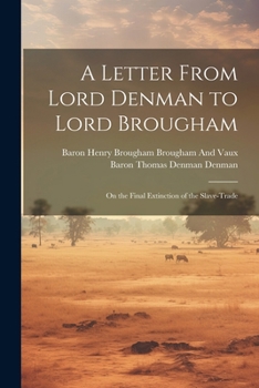 Paperback A Letter From Lord Denman to Lord Brougham: On the Final Extinction of the Slave-Trade Book