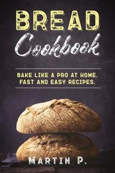 Paperback Bread Cookbook: Bake Like a Pro at Home. Fast and Easy Recipes Book