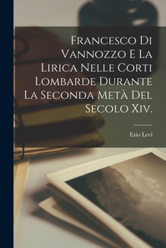 Paperback Francesco Di Vannozzo E La Lirica Nelle Corti Lombarde Durante La Seconda Metà Del Secolo Xiv. [Italian] Book