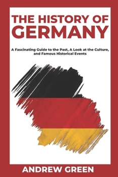 Paperback The History of Germany: A Fascinating Guide to the Past, A Look at the Culture, and Famous Historical Events Book