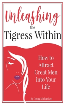 Paperback Unleashing The Tigress Within: How to Attract Great Men into Your Life Book