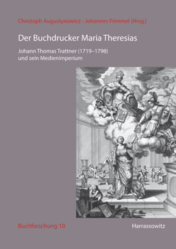 Der Buchdrucker Maria Theresias: Johann Thomas Trattner (1719-1798) Und Sein Medienimperium