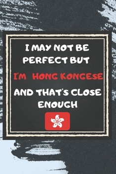 Paperback I May Not Be Perfect But I'm Hong Kongese And That's Close Enough Notebook Gift For Hong Kong Lover: Lined Notebook / Journal Gift, 120 Pages, 6x9, So Book