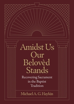 Hardcover Amidst Us Our Beloved Stands: Recovering Sacrament in the Baptist Tradition Book