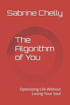 The Algorithm of You: Optimizing Life Without Losing Your Soul