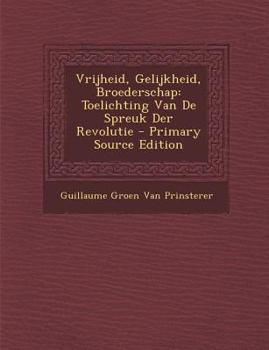 Paperback Vrijheid, Gelijkheid, Broederschap: Toelichting Van de Spreuk Der Revolutie [Dutch] Book