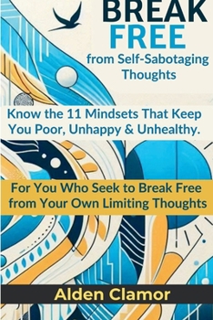 Paperback BREAK FREE from Self-Sabotaging Thoughts: Know the 11 Mindsets That Keep You Poor, Unhappy, and Unhealthy Book