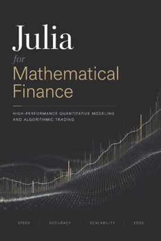 Julia for Mathematical Finance: High-Performance Quantitative Modeling and Algorithmic Trading