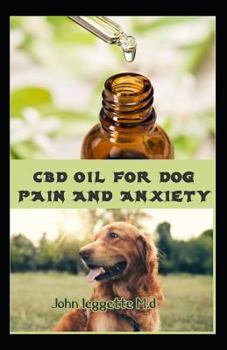 Paperback CBD Oil for Dog Pain and Anxiety: All You Need to Know about Using CBD Oil to Treat Dog Pain and Anxiety Book