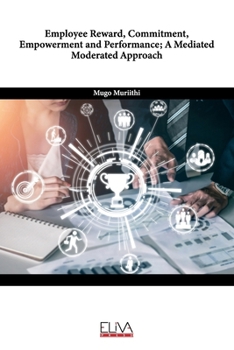 Paperback Employee Reward, Commitment, Empowerment and Performance; A Mediated Moderated Approach Book