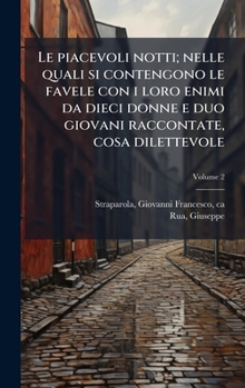 Hardcover Le piacevoli notti; nelle quali si contengono le favele con i loro enimi da dieci donne e duo giovani raccontate, cosa dilettevole [Italian] Book
