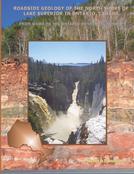 Paperback Roadside Geology of the North Shore of Lake Superior in Ontario, Canada: From Wawa to the Ontario-Minnesota Border Book