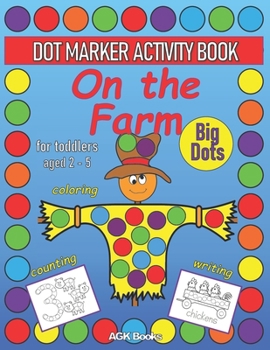 Paperback DOT MARKER ACTIVITY BOOK ON THE FARM For Toddlers aged 2-5: Coloring, Counting, Writing and Cute Pictures with a Farm Theme for Preschoolers, Kinderga Book