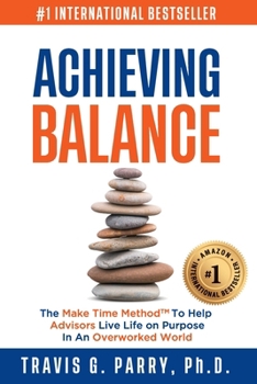 Paperback Achieving Balance: The Make Time Method to Help Advisors Achieve Business and Personal Goals In An Overworked World. Book