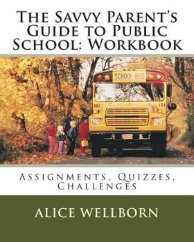 Paperback The Savvy Parent's Guide to Public School Workbook: Assignments, Quizzes, Challenges Book