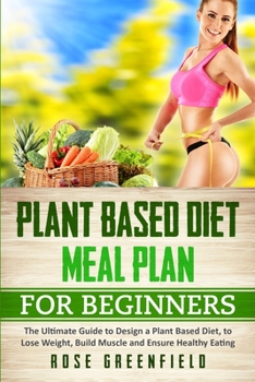 Paperback Plant Based Diet Meal Plan for Beginners: The Ultimate Guide to Design a Plant Based Diet, to Lose Weight, Build Muscle and Ensure Healthy Eating Book