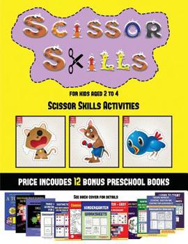 Scissor Activities for Preschool (Scissor Skills for Kids Aged 2 to 4): 20 Full-Color Kindergarten Activity Sheets Designed to Develop Scissor Skills in Preschool Children. the Price of This Book Incl