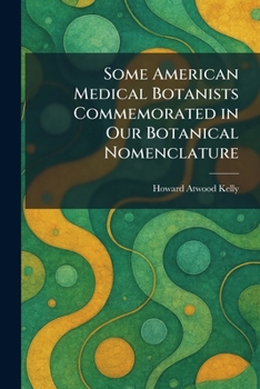 Some American Medical Botanists Commemorated in Our Botanical Nomenclature