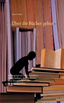 Über die Bücher gehen: Ein Gespräch mit Bibel-Verächtern, Bibel-Gläubigen, Bibel-Freunden, Bibel-Neueinsteigern und Bibel-Gelangweilten (German Edition)