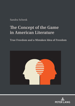 Hardcover The Concept of the Game in American Literature: True Freedom and a Mistaken Idea of Freedom Book