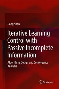 Hardcover Iterative Learning Control with Passive Incomplete Information: Algorithms Design and Convergence Analysis Book