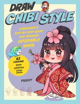 Paperback Draw Chibi Style: A Beginner's Step-By-Step Guide for Drawing Adorable Minis - 62 Lessons: Basics, Characters, Special Effects Book