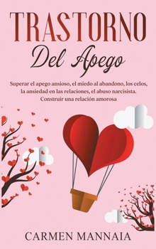 Hardcover Trastorno del apego: Superar el apego ansioso, el miedo al abandono, los celos, la ansiedad en las relaciones, el abuso narcisista. Constru Book