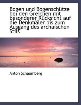 Bogen und Bogensch?tze Bei Den Greichen Mit Besonderer R?cksicht Auf Die Denkm?ler Bis Zum Ausgang D