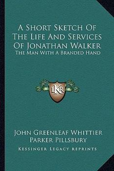 A Short Sketch of the Life and Services of Jonathan Walker: The Man with a Branded Hand