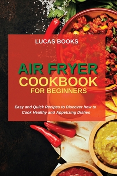 Paperback Air Fryer Cookbook for Beginners: Easy and Quick Recipes to Discover how to Cook Healthy and Appetizing Dishes Book