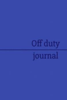 Off duty journal: Thin Blue Line Personal Police Officer’s Daily after shift notebook, unofficial record and reflection of your working day 6 x 9 in 110 lined pages