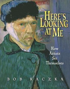 Here's Looking At Me: How Artists See Themselves (Bob Raczka's Art Adventures)