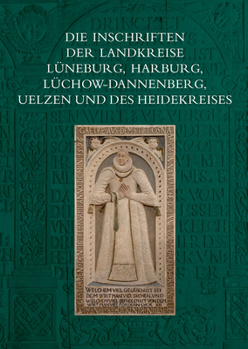 Die Inschriften Der Landkreise Luneburg, Harburg, Luchow-Dannenberg, Uelzen Und Des Heidekreises (German Edition)